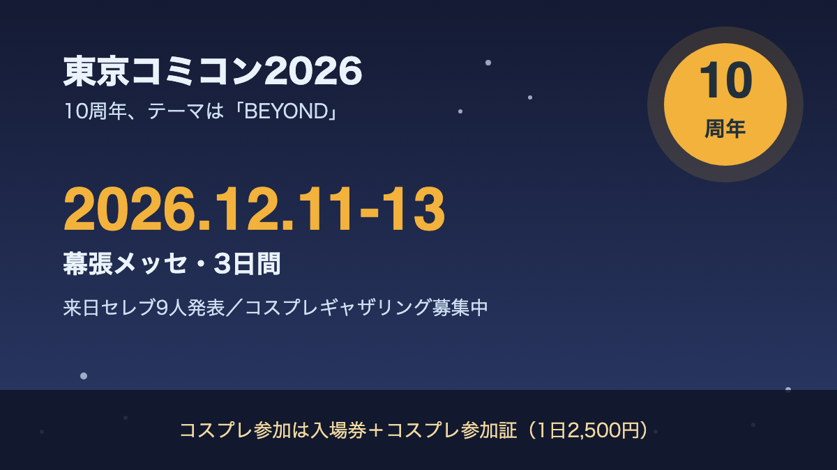 紺色の夜空の背景に、黄色い「10周年」の丸いバッジと「東京コミコン2026」「2026.12.11-13」「幕張メッセ・3日間」「来日セレブ9人発表／コスプレギャザリング募集中」「コスプレ参加は入場券＋コスプレ参加証（1日2,500円）」と書かれた図版